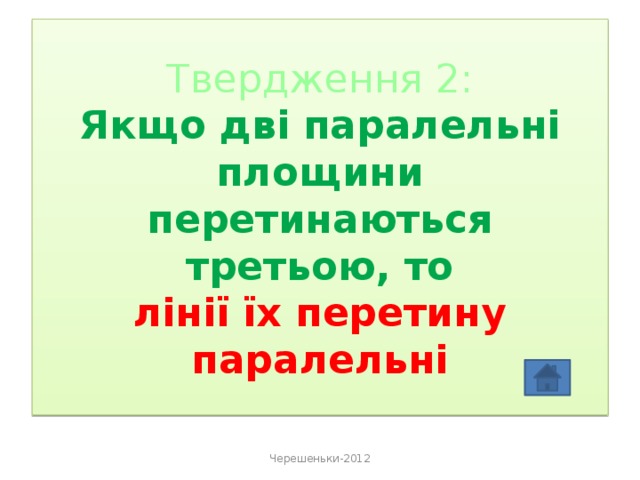 Твердження 2:  Якщо дві паралельні площини перетинаються третьою, то  лінії їх перетину паралельні Черешеньки-2012 