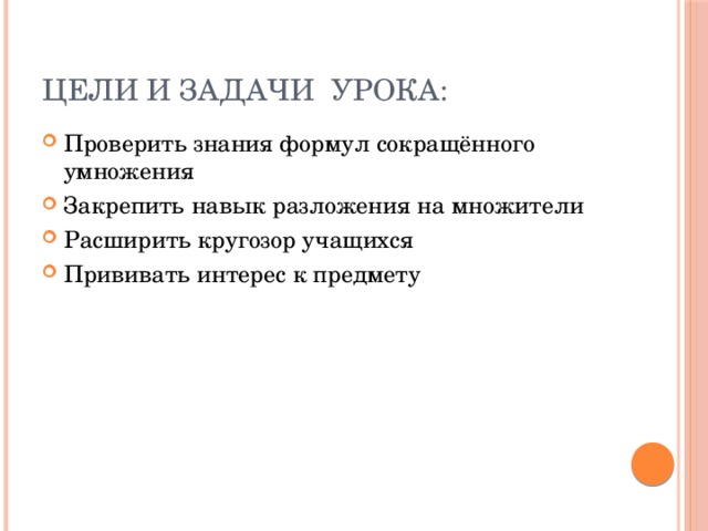 Цели и задачи урока: Проверить знания формул сокращённого умножения Закрепить навык разложения на множители Расширить кругозор учащихся Прививать интерес к предмету 