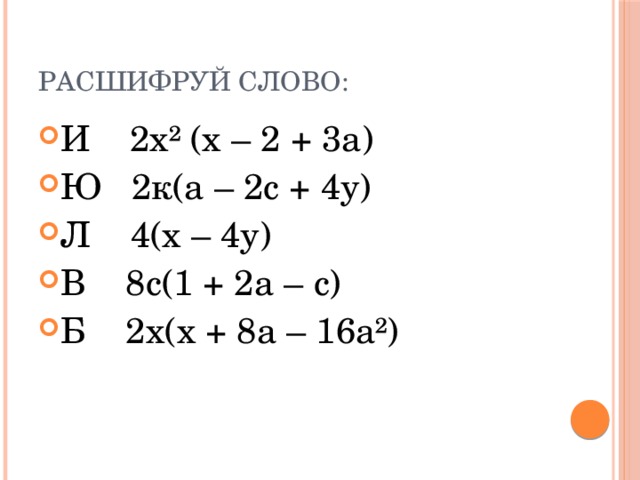 Расшифруй слово: И 2х² (х – 2 + 3а) Ю 2к(а – 2с + 4у) Л 4(х – 4у) В 8с(1 + 2а – с) Б 2х(х + 8а – 16а²) 