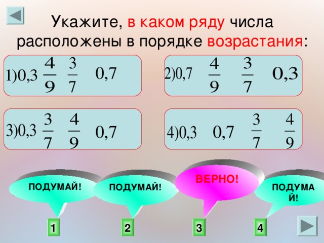 Укажите, в каком ряду числа расположены в порядке возрастания :  ВЕРНО! ПОДУМАЙ! ПОДУМАЙ! ПОДУМАЙ! 2 4 1 3 
