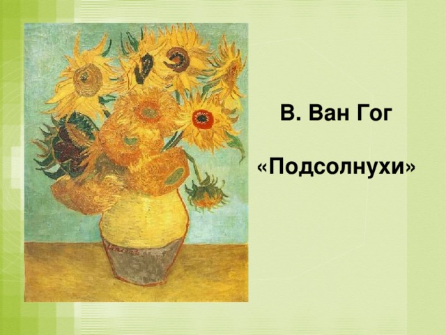 В. Ван Гог  «Подсолнухи»  