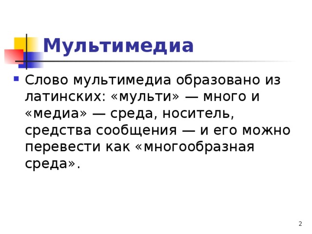 Мультимедиа Слово мультимедиа образовано из латинских: «мульти» — много и «медиа» — среда, носитель, средства сообщения — и его можно перевести как «многообразная среда».  