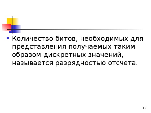 Количество битов, необходимых для представления получаемых таким образом дискретных значений, называется разрядностью отсчета.   