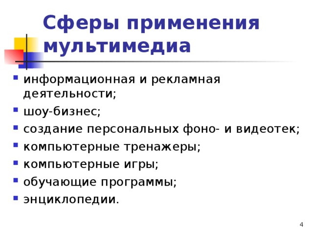 Сферы применения мультимедиа информационная и рекламная деятельности; шоу-бизнес; создание персональных фоно- и видеотек; компьютерные тренажеры; компьютерные игры; обучающие программы; энциклопедии.   