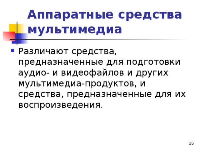 Аппаратные средства мультимедиа Различают средства, предназначенные для подготовки аудио- и видеофайлов и других мультимедиа-продуктов, и средства, предназначенные для их воспроизведения.  