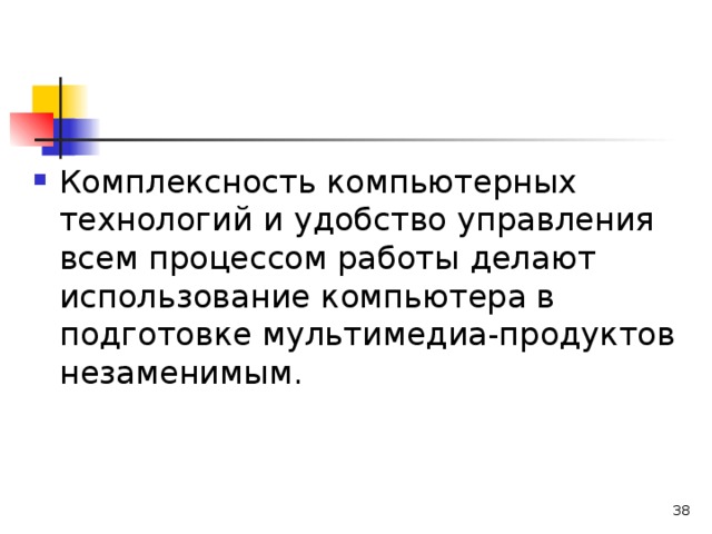 Комплексность компьютерных технологий и удобство управления всем процессом работы делают использование компьютера в подготовке мультимедиа-продуктов незаменимым.  