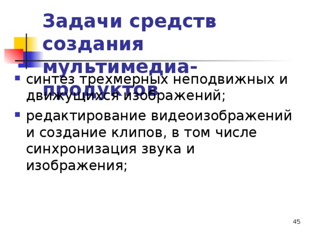 Задачи средств создания мультимедиа-продуктов синтез трехмерных неподвижных и движущихся изображений; редактирование видеоизображений и создание клипов, в том числе синхронизация звука и изображения;  