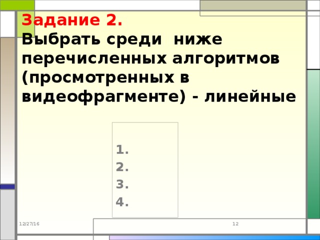 Задание 2.  Выбрать среди ниже перечисленных алгоритмов (просмотренных в видеофрагменте) - линейные  1.  2. 3. 4.  12/27/16  