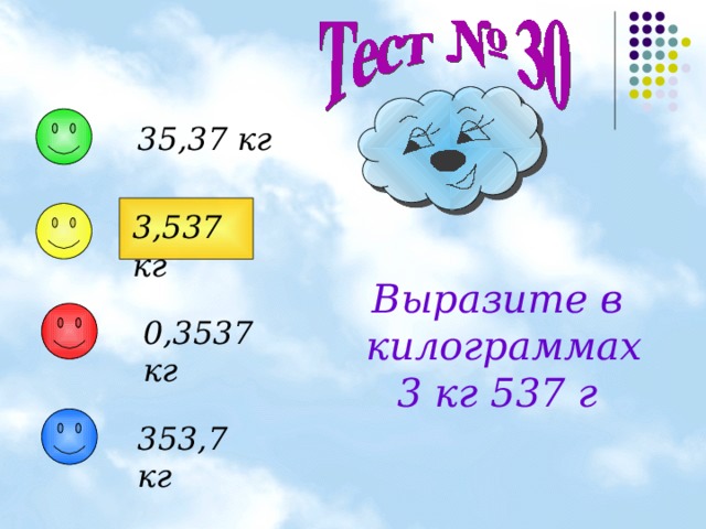 35,37 кг 3,537 кг Выразите в  килограммах 3 кг 537 г 0,3537 кг 353,7 кг 