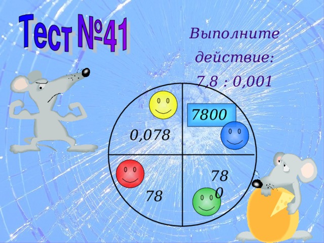 Выполните действие: 7,8 : 0,001 7800 0,078 780 78 
