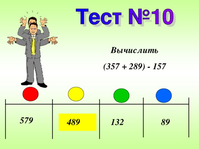 Вычислить (357 + 289) - 157 579 489 132 89 