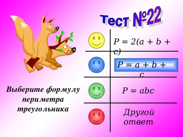 P = 2(a + b + c) P = a + b + c Выберите формулу периметра треугольника P = abc Другой ответ  
