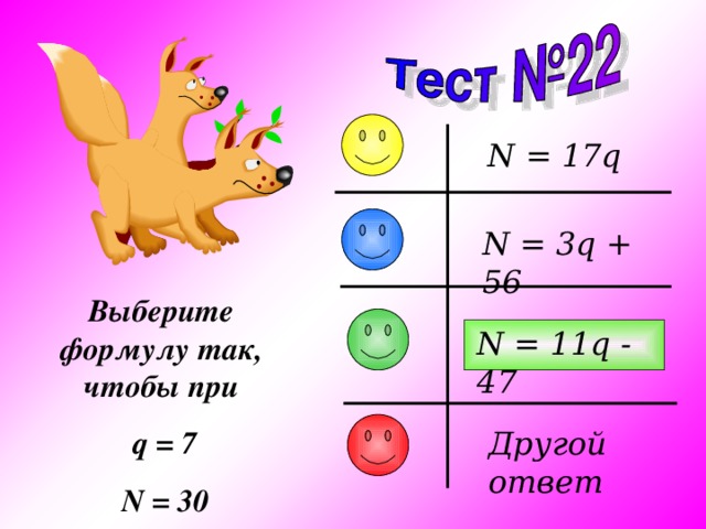N = 17q N = 3q + 56 Выберите формулу так, чтобы при  q = 7  N = 30 N = 11q - 47 Другой ответ 