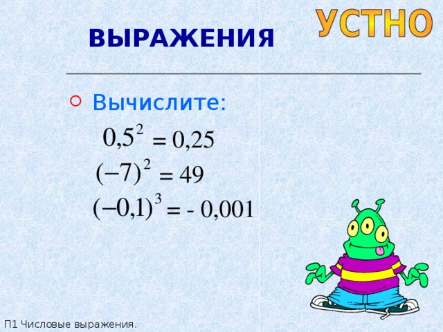 ВЫРАЖЕНИЯ  Вычислите: = 0,25 = 49 = - 0,001 П1 Числовые выражения. 