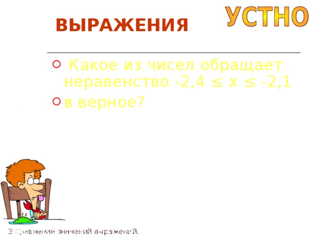 ВЫРАЖЕНИЯ  Какое из чисел обращает неравенство -2,4 ≤ x ≤ -2 , 1 в верное? П3 Сравнение значений выражений. П4 Свойства действий над числами. 