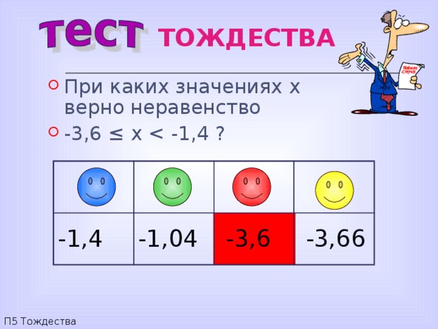 ТОЖДЕСТВА При каких значениях x верно неравенство -3,6 ≤ x -1,4 -1,04  -3,6  -3,66 П5 Тождества 