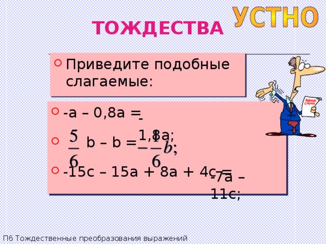 Приведите подобные слагаемые 4. Преобразования выражений приведите подобные слагаемые. Приведите подобные слагаемые -а-0,8а. Преобразование выражений. Подобные слагаемые. Приведите подобные слагаемые 4а.