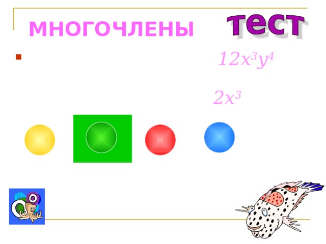 МНОГОЧЛЕНЫ Представьте одночлен 12 x 3 y 4  в виде произведения двух одночленов, один из которых равен 2 x 3 : 3x 3 y 4 6y 4 6x 3 y 4 4y 4 