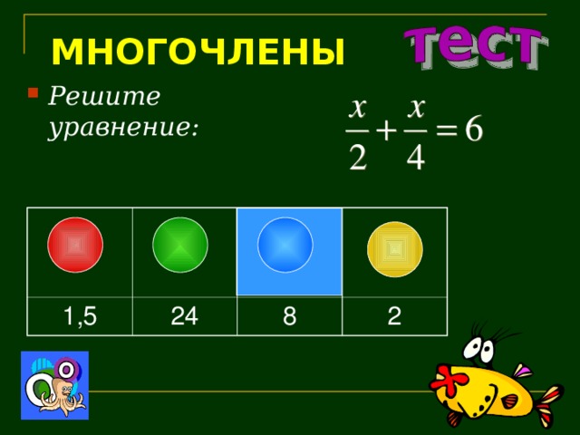МНОГОЧЛЕНЫ Решите уравнение: 1,5 2 4 8 2 
