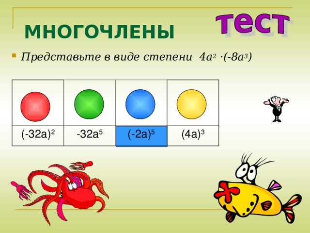 МНОГОЧЛЕНЫ Представьте в виде степени 4a 2 ·(-8a 3 ) (-32a) 2 -32a 5 (-2a) 5 (4a) 3 