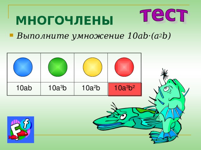 МНОГОЧЛЕНЫ Выполните умножение 10ab·(a 2 b) 10ab 1 0 a 3 b 1 0a 2 b 10a 3 b 2 