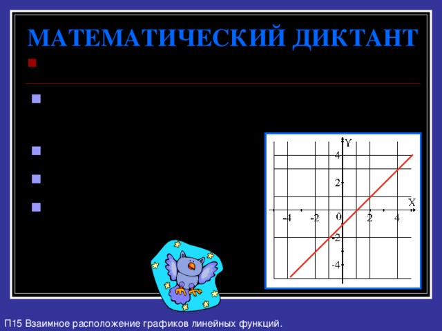 МАТЕМАТИЧЕСКИЙ ДИКТАНТ Функция задана формулой y = 3x - 8 № 4. График какой из данных функций изображен на чертеже? y = -0,2x; y = 1; y = x – 1. П15 Взаимное расположение графиков линейных функций. 