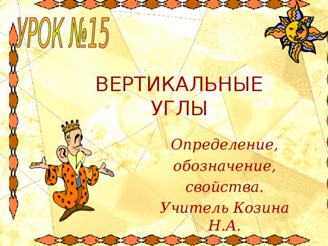 ВЕРТИКАЛЬНЫЕ УГЛЫ Определение, обозначение, свойства. Учитель Козина Н.А. 
