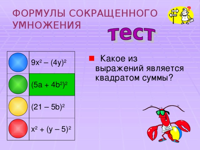 ФОРМУЛЫ СОКРАЩЕННОГО УМНОЖЕНИЯ  Какое из выражений является квадратом суммы? 9x 2 – (4y) 2 (5a + 4b 2 ) 2 (21 – 5b) 2 x 2 + (y – 5) 2 