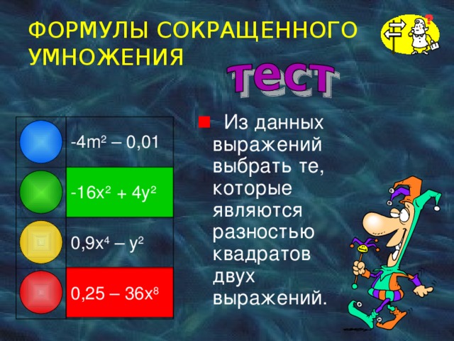 ФОРМУЛЫ СОКРАЩЕННОГО УМНОЖЕНИЯ  Из данных выражений выбрать те, которые  являются разностью квадратов двух выражений. - 4 m 2 – 0,01 -16x 2 + 4y 2 0,9x 4 – y 2 0,25 – 36x 8 