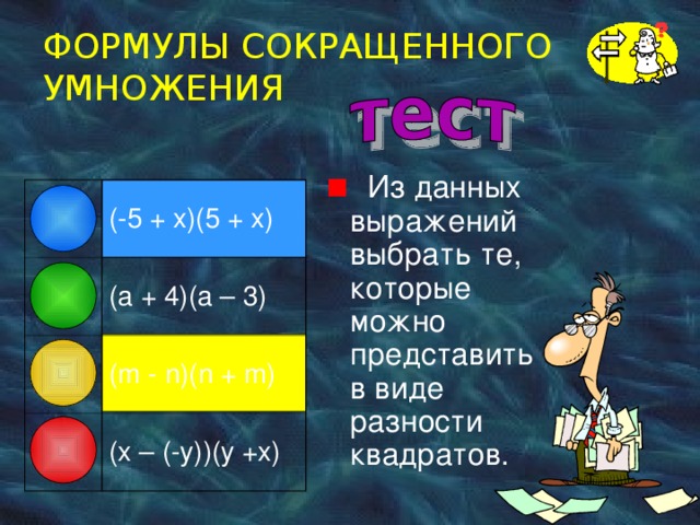 ФОРМУЛЫ СОКРАЩЕННОГО УМНОЖЕНИЯ  Из данных выражений выбрать те, которые  можно представить в виде разности квадратов. ( -5 + x)(5 + x) (a + 4)(a – 3) (m - n)(n + m) (x – (-y))(y +x) 