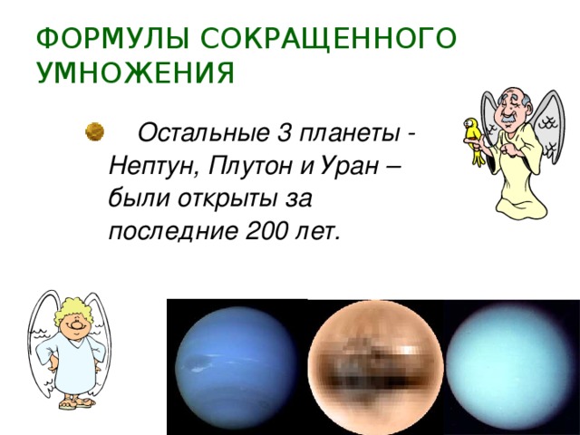 ФОРМУЛЫ СОКРАЩЕННОГО УМНОЖЕНИЯ  Остальные 3 планеты - Нептун, Плутон и Уран – были открыты за последние 200 лет. 