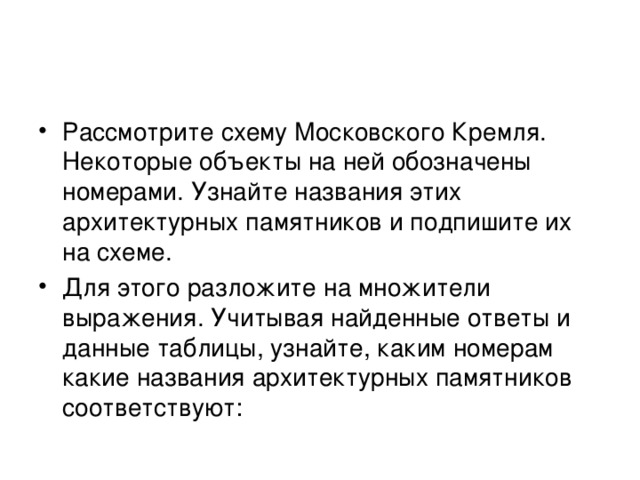 Рассмотрите схему Московского Кремля. Некоторые объекты на ней обозначены номерами. Узнайте названия этих архитектурных памятников и подпишите их на схеме. Для этого разложите на множители выражения. Учитывая найденные ответы и данные таблицы, узнайте, каким номерам какие названия архитектурных памятников соответствуют: 