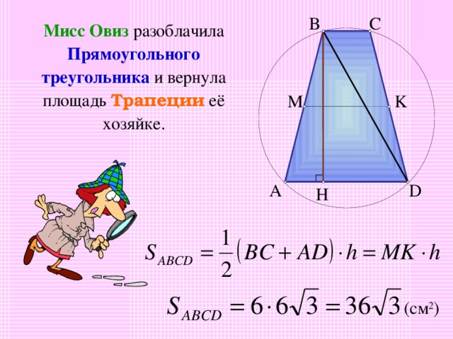C B Мисс Овиз разоблачила Прямоугольного треугольника и вернула площадь Трапеции её хозяйке. M K A D H ( c м 2 ) 