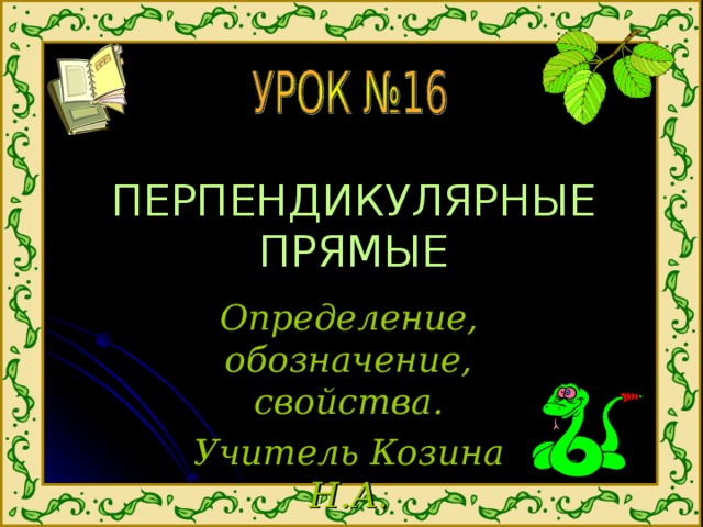 ПЕРПЕНДИКУЛЯРНЫЕ ПРЯМЫЕ Определение, обозначение, свойства. Учитель Козина Н.А. 