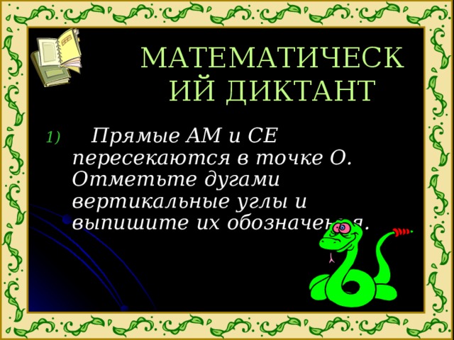 МАТЕМАТИЧЕСКИЙ ДИКТАНТ  Прямые AM и CE пересекаются в точке О. Отметьте дугами вертикальные углы и выпишите их обозначения. 