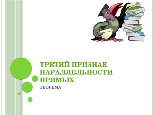 ТРЕТИЙ ПРИЗНАК ПАРАЛЛЕЛЬНОСТИ ПРЯМЫХ ТЕОРЕМА 