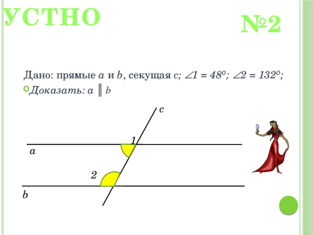 УСТНО № 2 Дано: прямые a и b , секущая с;  1 = 48 ⁰;  2 = 132 ⁰ ; Доказать: а ║ b с 1 а 2 b 
