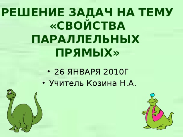 РЕШЕНИЕ ЗАДАЧ НА ТЕМУ  «СВОЙСТВА ПАРАЛЛЕЛЬНЫХ ПРЯМЫХ» 26 ЯНВАРЯ 2010Г Учитель Козина Н.А. 