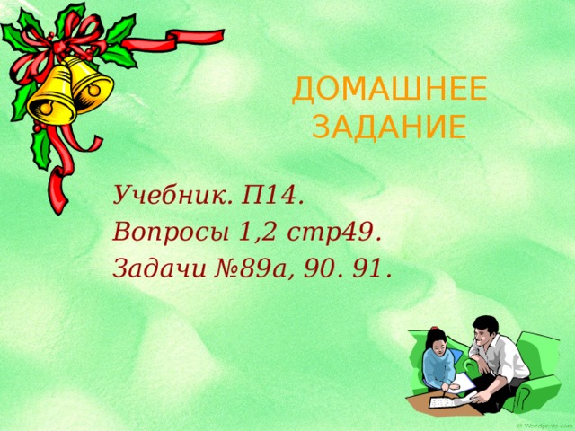 ДОМАШНЕЕ ЗАДАНИЕ Учебник. П14. Вопросы 1,2 стр49. Задачи №89а, 90. 91. 