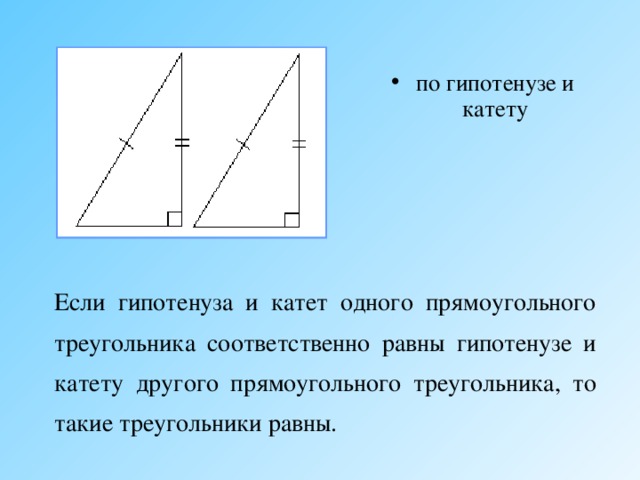 по гипотенузе и катету Если гипотенуза и катет одного прямоугольного треугольника соответственно равны гипотенузе и катету другого прямоугольного треугольника, то такие треугольники равны. 