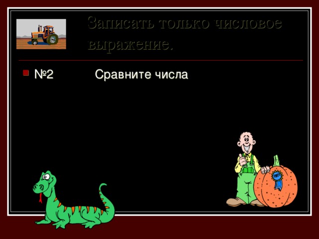 Записать только числовое выражение. № 2 Сравните числа 