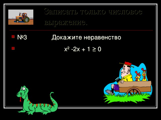 Записать только числовое выражение. № 3 Докажите неравенство  x 2 -2x + 1 ≥ 0 