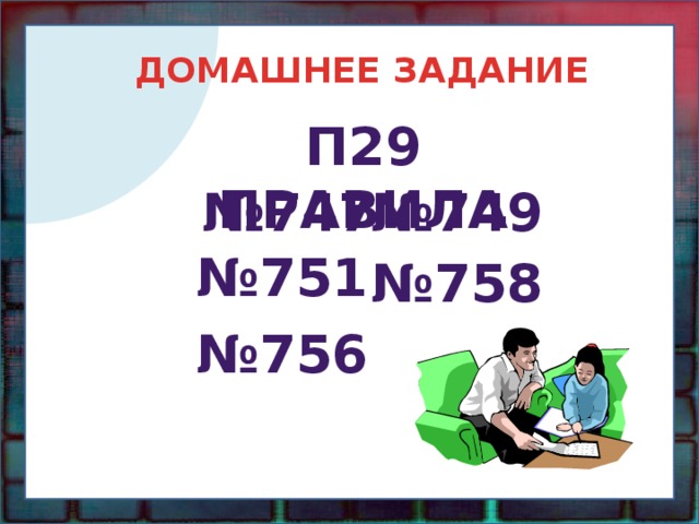ДОМАШНЕЕ ЗАДАНИЕ П29 ПРАВИЛА № 747 № 749 № 751 № 758 № 756 