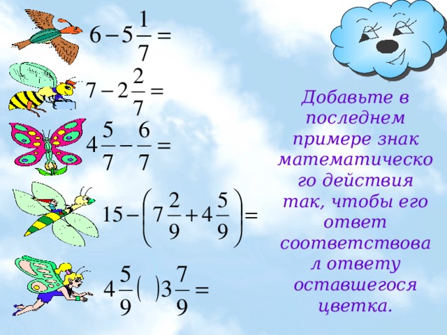 Добавьте в последнем примере знак математического действия так, чтобы его ответ соответствовал ответу оставшегося цветка. 