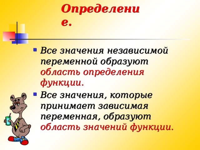 Определение. Все значения независимой переменной образуют область определения функции. Все значения, которые принимает зависимая переменная, образуют область значений функции. 