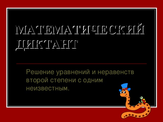 МАТЕМАТИЧЕСКИЙ  ДИКТАНТ Решение уравнений и неравенств второй степени с одним неизвестным. 