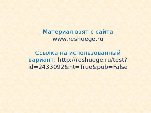 Материал взят с сайта www.reshuege.ru Ссылка на использованный вариант: http://reshuege.ru/test?id=2433092&nt=True&pub=False 