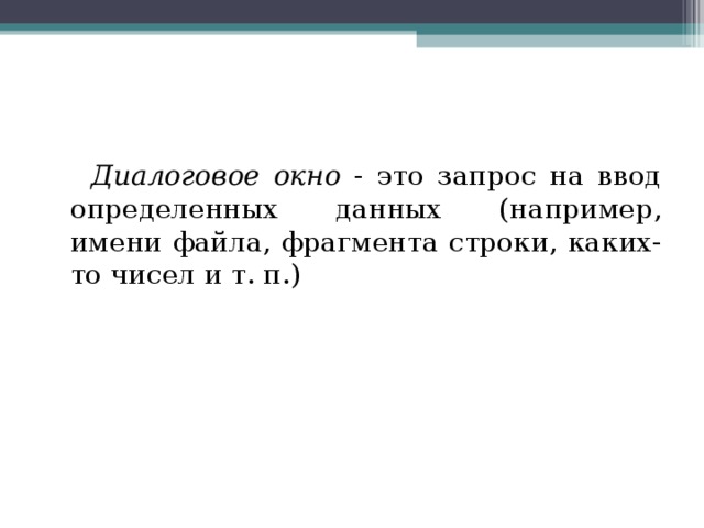  Диалоговое окно - это запрос на ввод определенных данных (например, имени файла, фрагмента строки, каких-то чисел и т. п.) 