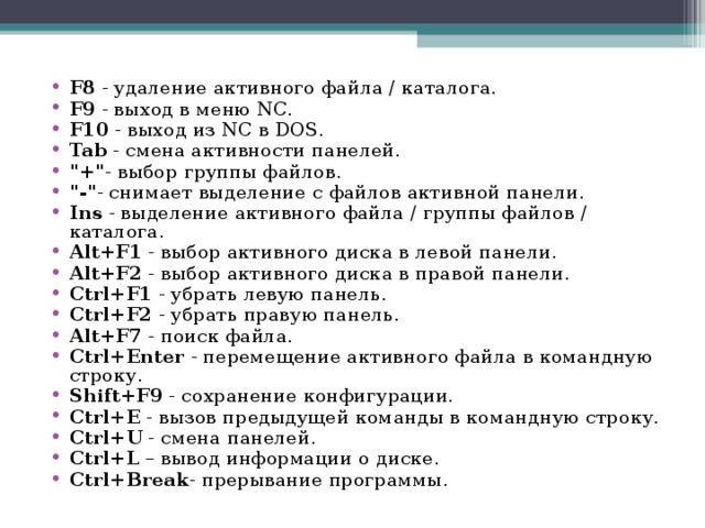 F8 - удаление активного файла / каталога. F9 - выход в меню NC. F10 - выход из NC в DOS. Tab - смена активности панелей. 
