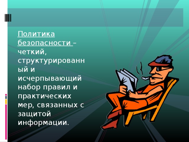 Политика безопасности – четкий, структурированный и исчерпывающий набор правил и практических мер, связанных с защитой информации. 